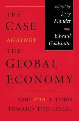 The Case Against the Global Economy: And for a Turn toward the Local