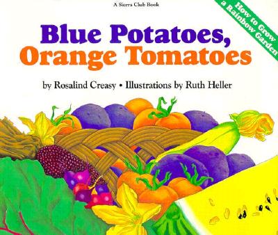Blue Potatoes, Orange Tomatoes: How to Grow A Rainbow Garden (Sierra Club Books for Kids)