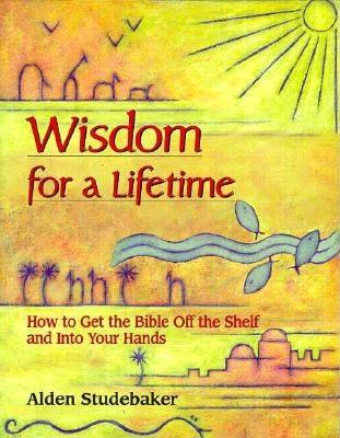 Wisdom for a Lifetime: How to Get the Bible Off the Shelf and Into Your Hands