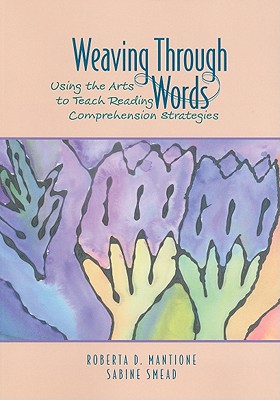 Image for Weaving Through Words: Using the Arts to Teach Reading Comprehension Strategies