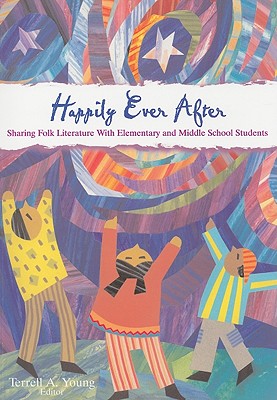 Image for Happily Ever After: Sharing Folk Literature With Elementary and Middle School Students Happily Ever After: Sharing Folk Literature With Elementary and Middle School Students