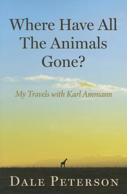Where Have All the Animals Gone: My Travels with Karl Ammann