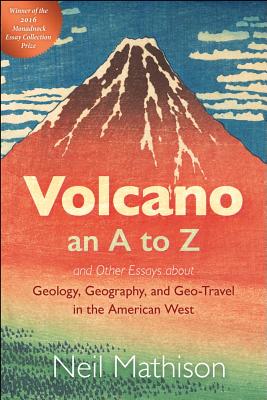 Image for Volcano: An A to Z: And Other Essays About Geolgy, Geography and Geo-Travel in the American West