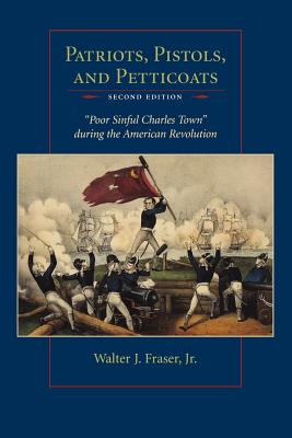 Patriots Pistols and Petticoats: Poor Sinful Charles Town During the American Revolution