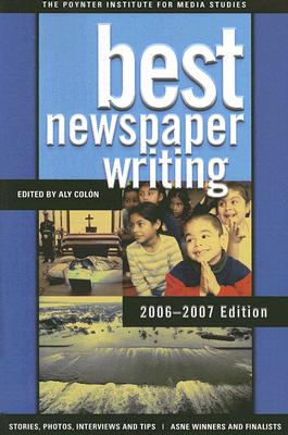 Best Newspaper Writing 2006-2007: American Society of Newspaper Editors Award Winners and Finalists