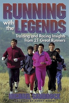 Running With the Legends: Training and Racing Insights from 21 Great Runners Sandrock, Michael