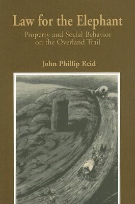 Law for the Elephant: Property & Social Behavior on the Overland Trail Image for Law for the Elephant: Property & Social Behavior on the Overland Trail