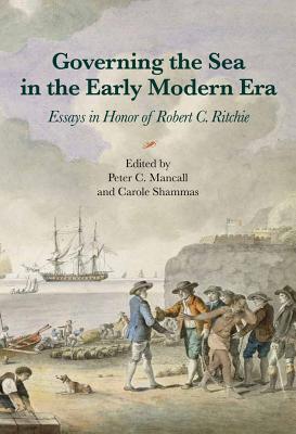 Governing the Sea in the Early Modern Era: Essays in Honor of Robert C. Ritchie