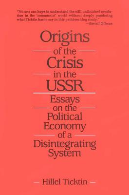 Origins of the Crisis in the USSR Essays on the Political Economy of a Disintegrating System