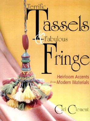 Image for Terrific Tassels & Fabulous Fringe: Heirloom Accents from Modern Materials