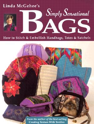 Linda McGehee's Simply Sensational Bags: How To Stitch and Embellish Handbags, Totes and Satchels