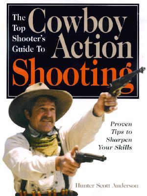 Image for The Top Shooter's Guide to Cowboy Action Shooting The Top Shooter's Guide to Cowboy Action Shooting