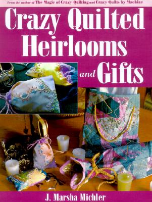 Image for Crazy Quilted Heirlooms and Gifts Crazy Quilted Heirlooms and Gifts