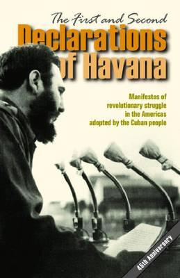 The First and Second Declarations of Havana: Manifestos of revolutionary struggle in the Americas adopted by the Cuban people (The Cuban Revolution in World Politics)