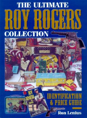 The Ultimate Roy Rogers Collection: Identification & Price Guide