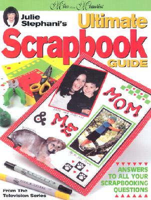 Julie Stephani's Ultimate Scrapbook Guide (More Than Memories)