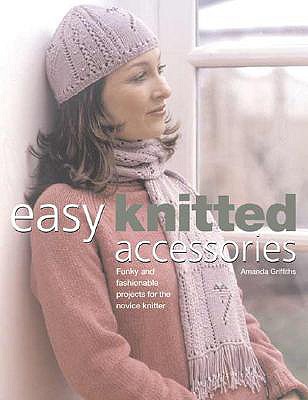 Image for Easy Knitted Accessories: Funky And Fashionable Projects For The Novice Knitter