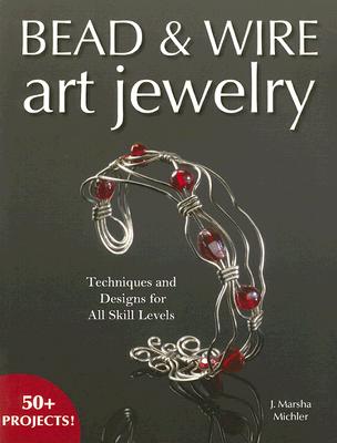Image for Bead & Wire Art Jewelry: Techniques & Designs for all Skill Levels Bead & Wire Art Jewelry: Techniques & Designs for all Skill Levels