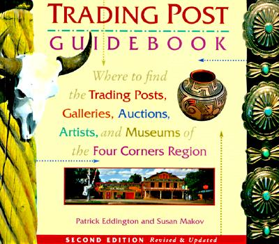The Trading Post Guidebook Where to Find the Trading Posts, Galleries, Auctions, Artists, and Museums of the Four Corners Region