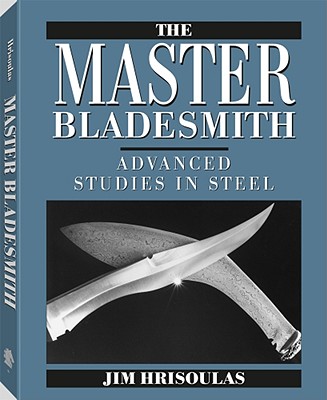 The Master Bladesmith: Advanced Studies in Steel