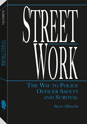 Image for Street Work: The Way to Police Officer Safety and Survival Street Work: The Way to Police Officer Safety and Survival