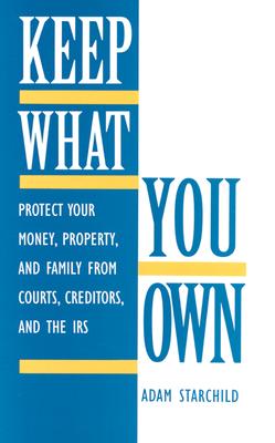 Keep What You Own: Protect Your Money, Property, And Family From Courts, Creditors, And The IRS Image for Keep What You Own: Protect Your Money, Property, And Family From Courts, Creditors, And The IRS