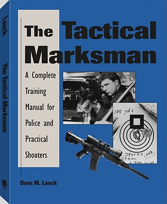 The Tactical Marksman: A Complete Training Manual for Police and Practical Shooters