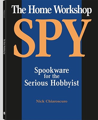 Image for The Home Workshop Spy: Spookware For The Serious Hobbyist