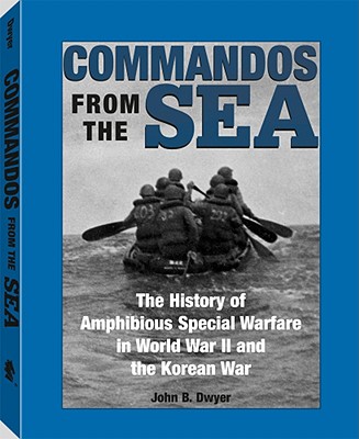 Commandos From the Sea: The History of Amphibious Special Warfare In World War II and the Korean War