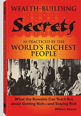 Image for Wealth-building Secrets As Practiced By The World's Richest People: What The Kuwaitis Can Teach You About Getting Rich -- And Staying Rich
