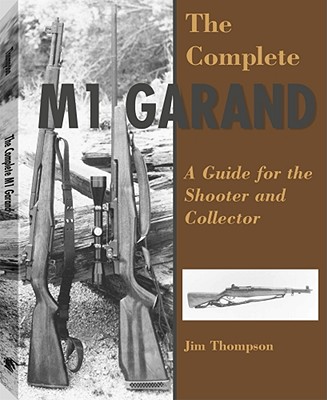 The Complete M1 Garand: A Guide for the Shooter and Collector
