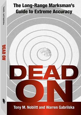 Dead On: Long-Range Marksman's Guide to Extreme Accuracy.