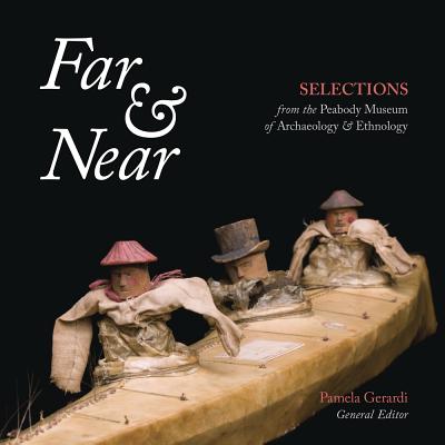 Far & Near: Selections from the Peabody Museum of Archaeology & Ethnology