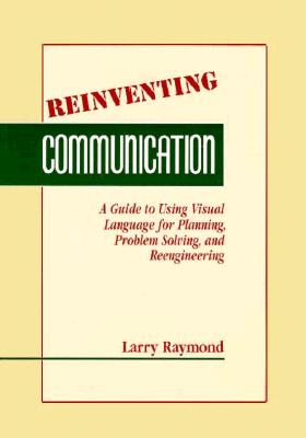 Image for Reinventing Communication: A Guide fo Using Visual Language for Planning, Problem Solving, and Reengineering