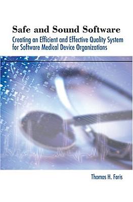 Safe and Sound Software: Creating an Efficient and Effective Quality System for Software Medical Device Organizations