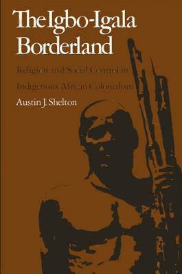Image for The Igbo-Igala Borderland: Religion & Social Control in Indigenous African Colonialism