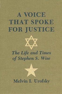A Voice That Spoke for Justice; A Voice That Spoke for Justice The Life and Times of Stephen S. Wise