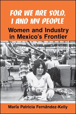 For We Are Sold, I and My People: Women and Industry in Mexico's Frontier (Suny Series in the Anthropology of Work)