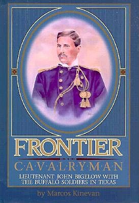 Frontier Cavalryman Lieutenant John Bigelow With the Buffalo Soldiers in Texas