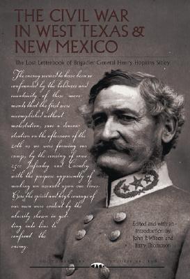 The Civil War in West Texas and New Mexico: The Lost Letterbook of Brigadier General Henry Hopkins Sibley (SOUTHWESTERN STUDIES)