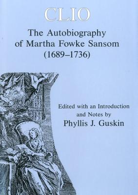 Clio: The Autobiography of Martha Fowke Sansom (1689-1736)