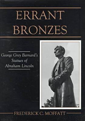 Errant Bronzes: George Grey Barnard's Statues of Abraham Lincoln (American Arts Series/University of Delaware Press Books)