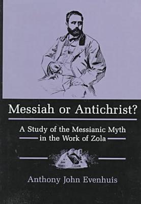 Messiah or Antichrist: A Study of the Messianic Myth in the Work of Zola