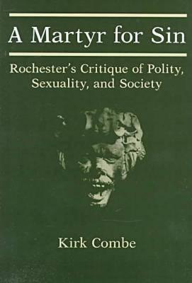 A Martyr For Sin: Rochester's Critique of Polity, Sexuality, and Society