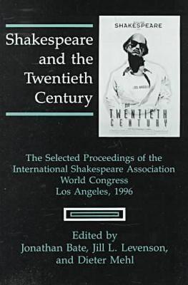 Shakespeare and the Twentieth Century: The Selected Proceedings of the International Shakespeare Association World Congress, Los Angeles, 1996