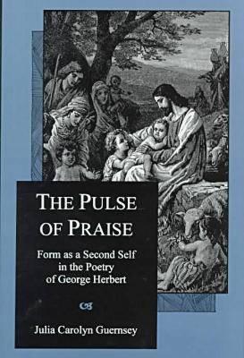 The Pulse Of Praise: Form As a Second Self in the Poetry of George Herbert