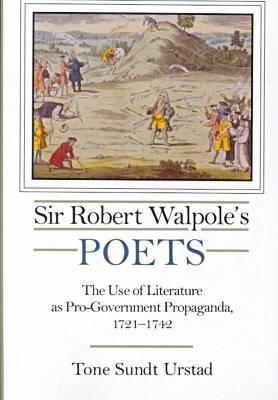 Sir Robert Walpole's Poets: The Use of Literature As Pro-Government Propaganda, 1721-1742