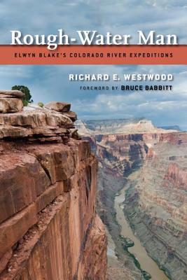 Rough-Water Man: Elwyn Blake'S Colorado River Expeditions