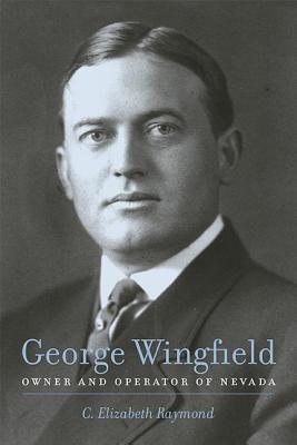 George Wingfield: Owner And Operator Of Nevada (Shepperson Series in History Humanities)