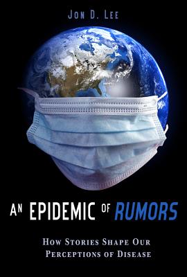 An Epidemic of Rumors: How Stories Shape Our Perception of Disease